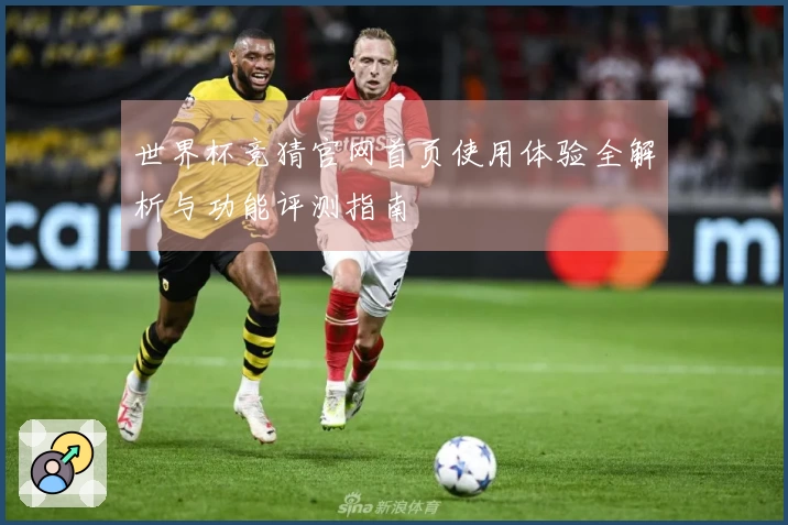世界杯竞猜官网首页使用体验全解析与功能评测指南