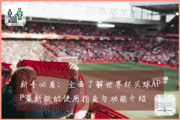 新手必看：全面了解世界杯买球APP最新版的使用指南与功能介绍